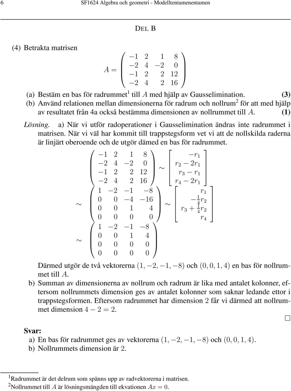 a) När vi utför radoperationer i Gausselimination ändras inte radrummet i matrisen.