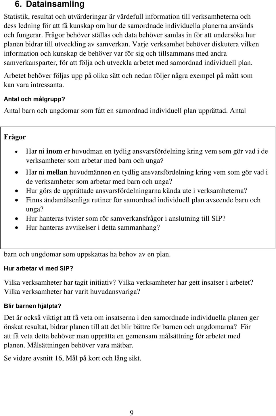 Varje verksamhet behöver diskutera vilken information och kunskap de behöver var för sig och tillsammans med andra samverkansparter, för att följa och utveckla arbetet med samordnad individuell plan.