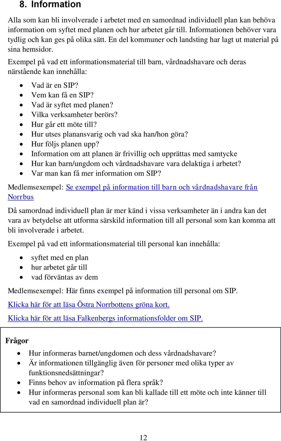 Exempel på vad ett informationsmaterial till barn, vårdnadshavare och deras närstående kan innehålla: Vad är en SIP? Vem kan få en SIP? Vad är syftet med planen? Vilka verksamheter berörs?