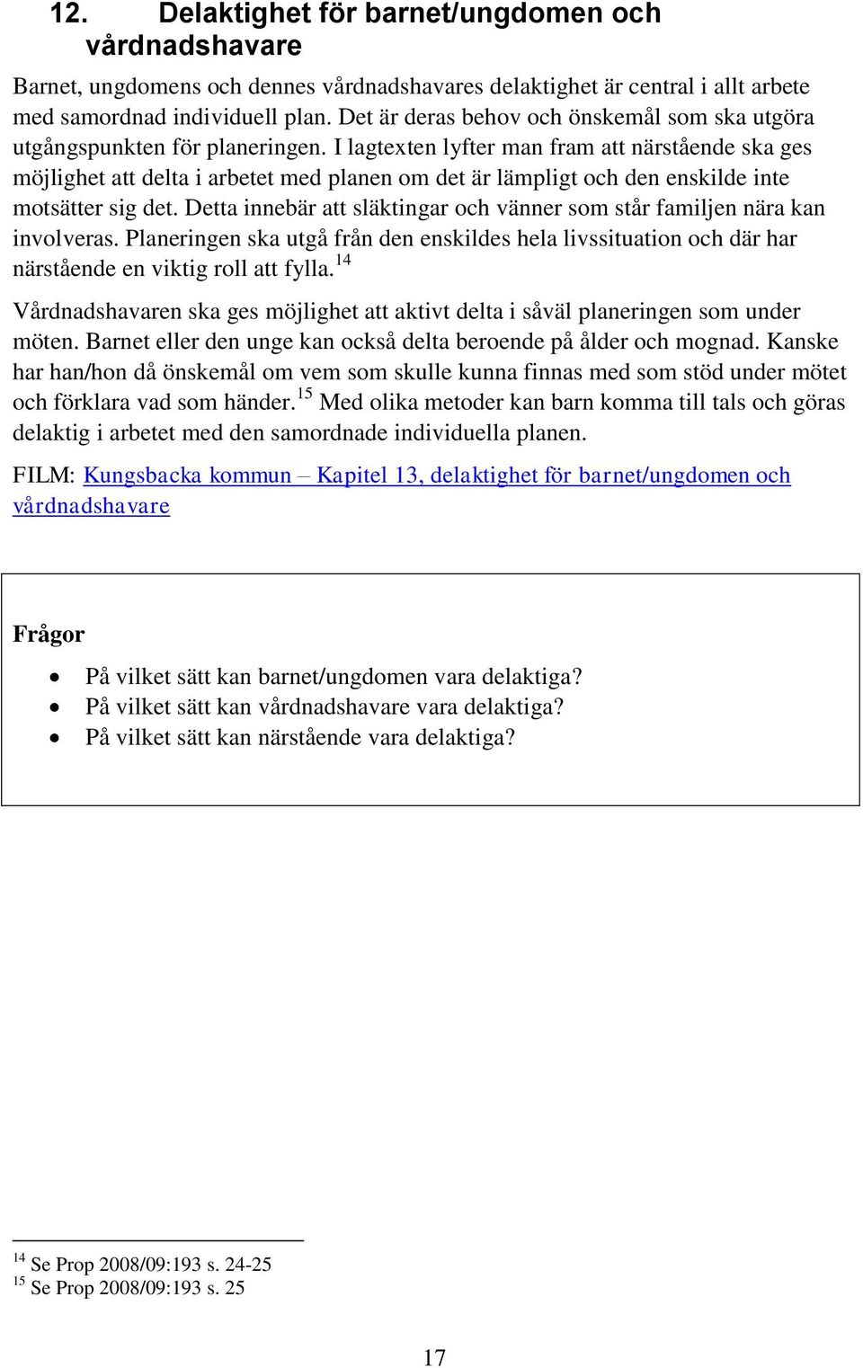 I lagtexten lyfter man fram att närstående ska ges möjlighet att delta i arbetet med planen om det är lämpligt och den enskilde inte motsätter sig det.