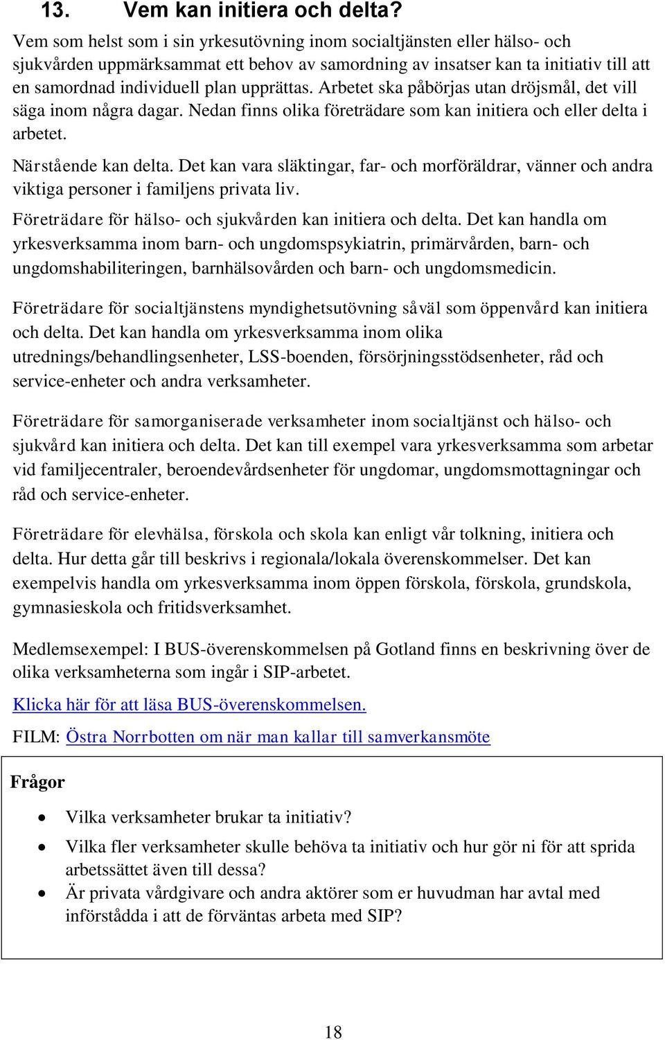 upprättas. Arbetet ska påbörjas utan dröjsmål, det vill säga inom några dagar. Nedan finns olika företrädare som kan initiera och eller delta i arbetet. Närstående kan delta.