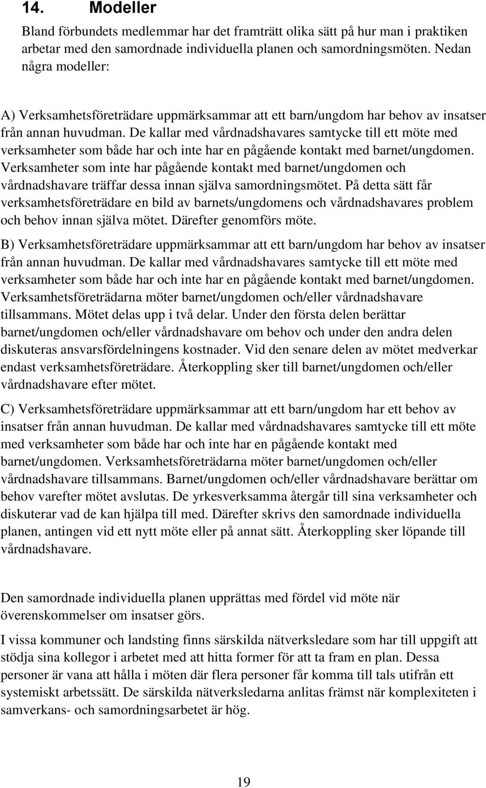 De kallar med vårdnadshavares samtycke till ett möte med verksamheter som både har och inte har en pågående kontakt med barnet/ungdomen.