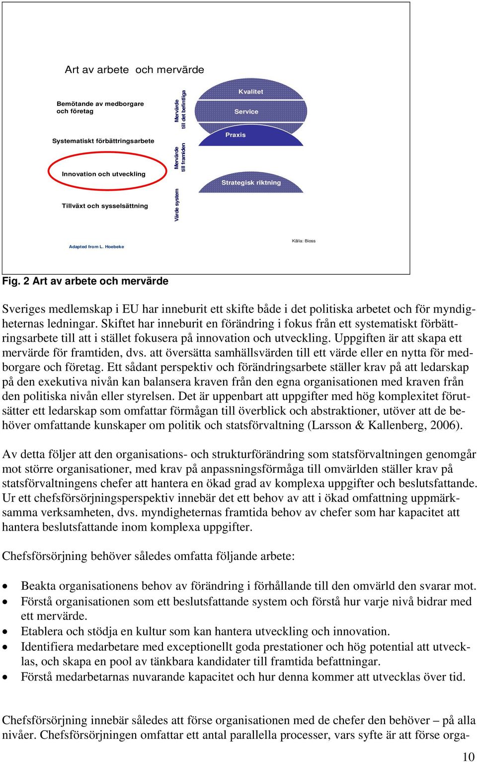 2 Art av arbete och mervärde Sveriges medlemskap i EU har inneburit ett skifte både i det politiska arbetet och för myndigheternas ledningar.