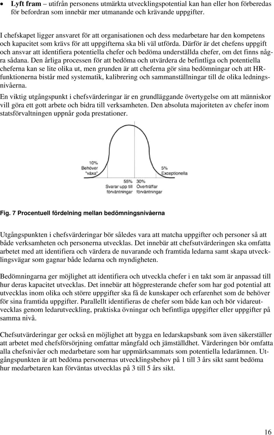 Därför är det chefens uppgift och ansvar att identifiera potentiella chefer och bedöma underställda chefer, om det finns några sådana.