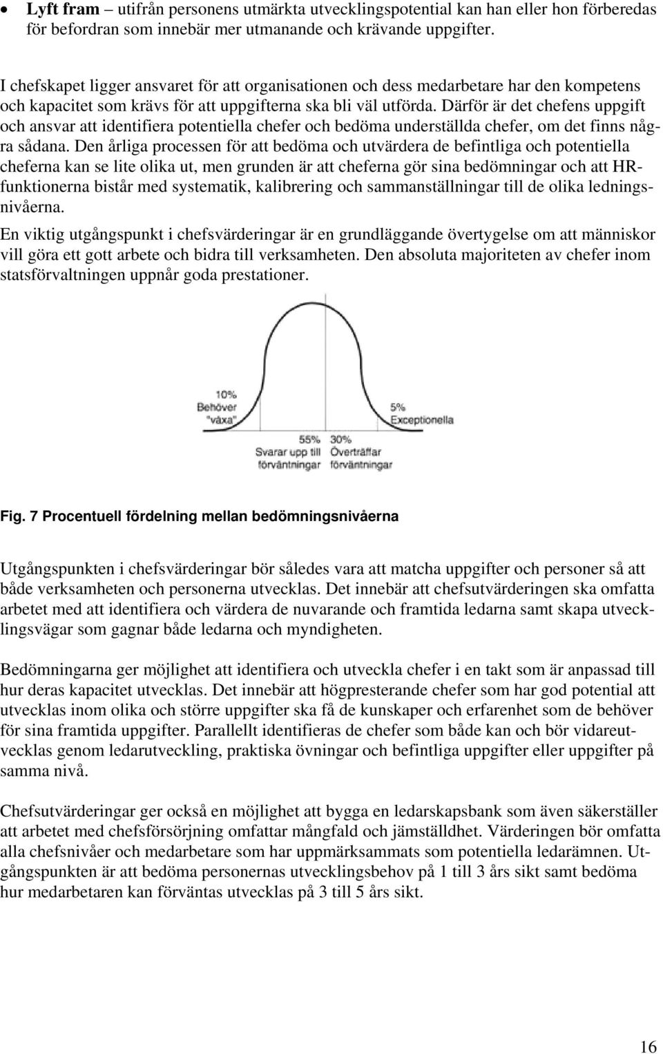 Därför är det chefens uppgift och ansvar att identifiera potentiella chefer och bedöma underställda chefer, om det finns några sådana.