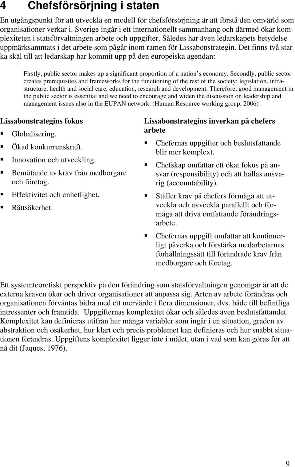 Således har även ledarskapets betydelse uppmärksammats i det arbete som pågår inom ramen för Lissabonstrategin.