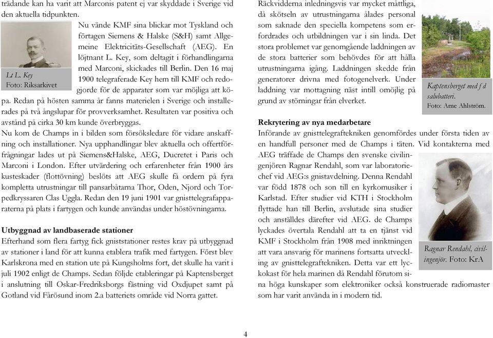 Key, som deltagit i förhandlingarna med Marconi, skickades till Berlin. Den 16 maj 1900 telegraferade Key hem till KMF och redogjorde för de apparater som var möjliga att kö- pa.