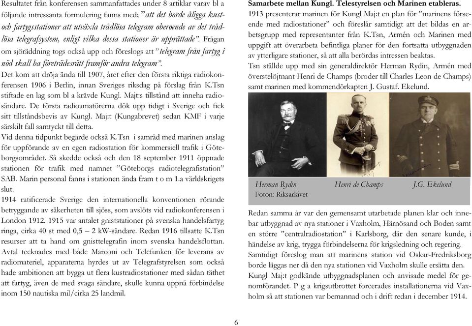 Frågan om sjöräddning togs också upp och föreslogs att telegram från fartyg i nöd skall ha företrädesrätt framför andra telegram.