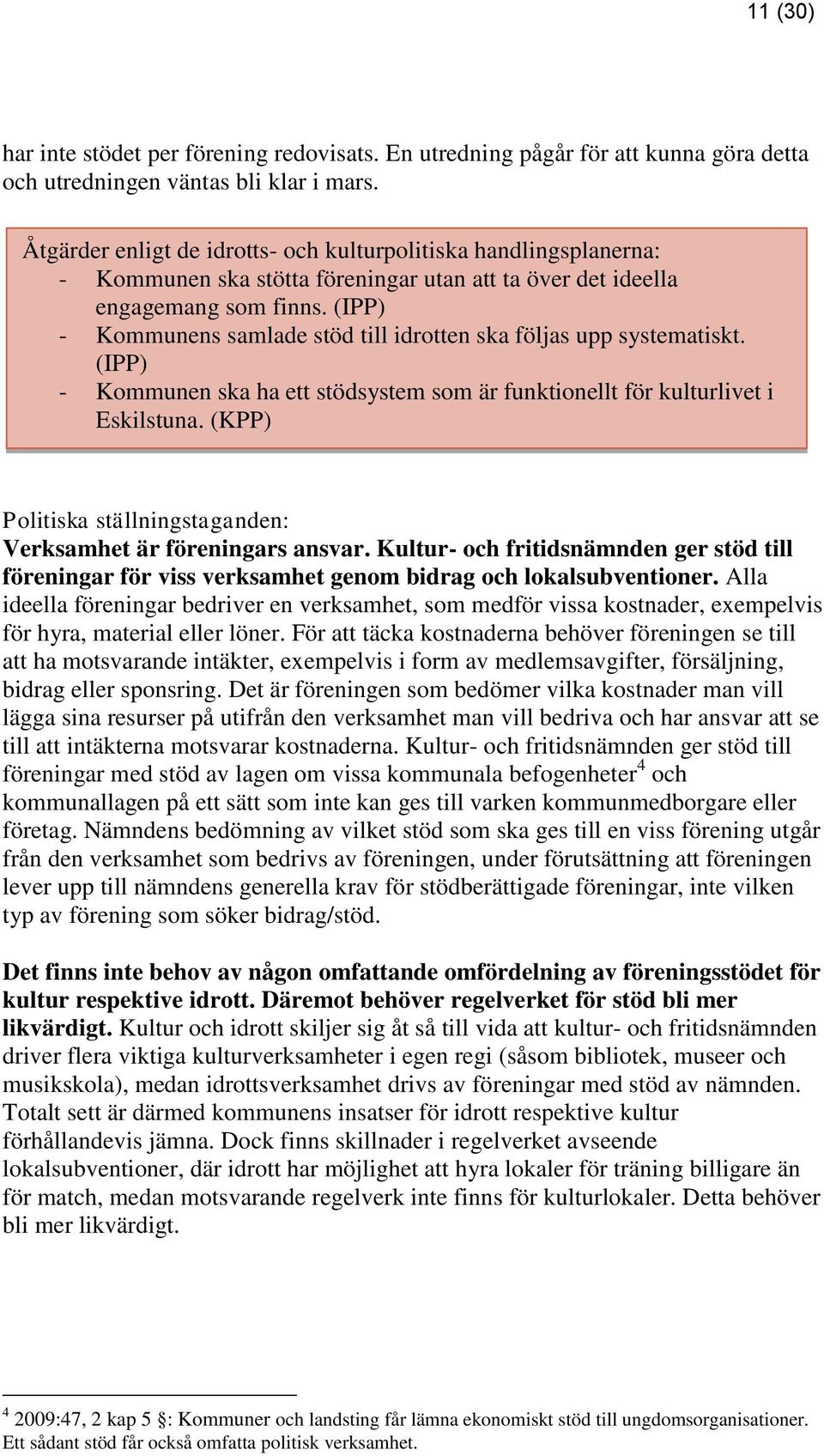 (IPP) - Kommunens samlade stöd till idrotten ska följas upp systematiskt. (IPP) - Kommunen ska ha ett stödsystem som är funktionellt för kulturlivet i Eskilstuna.