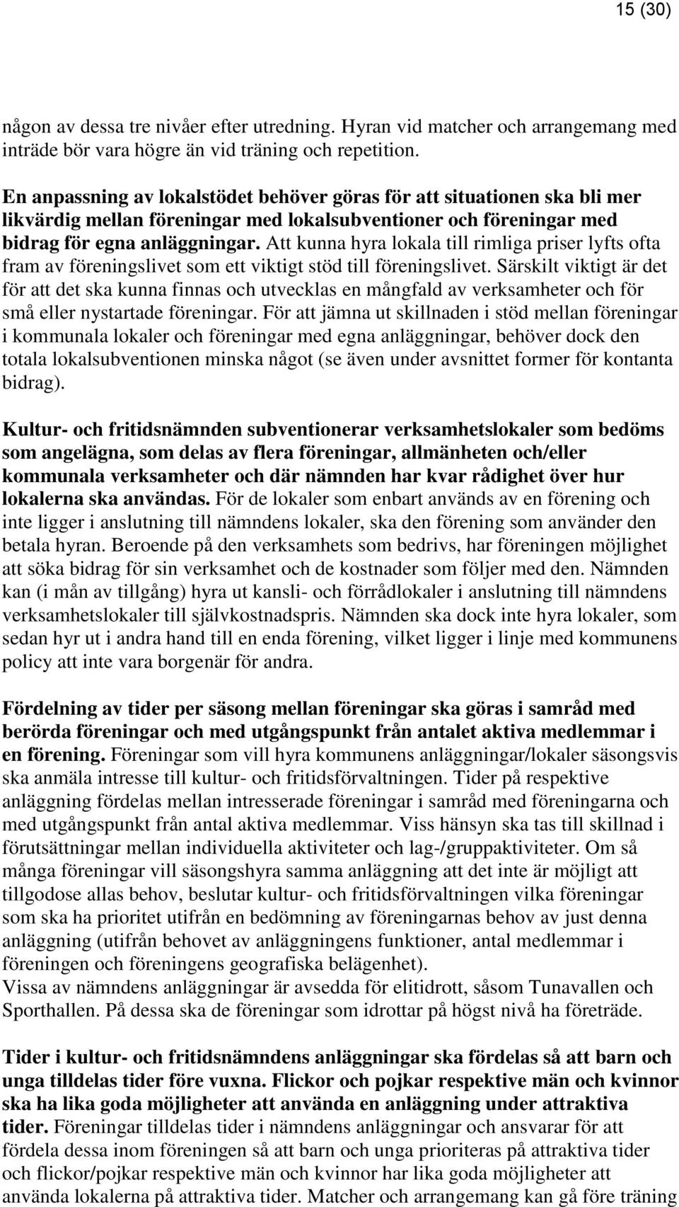 Att kunna hyra lokala till rimliga priser lyfts ofta fram av föreningslivet som ett viktigt stöd till föreningslivet.