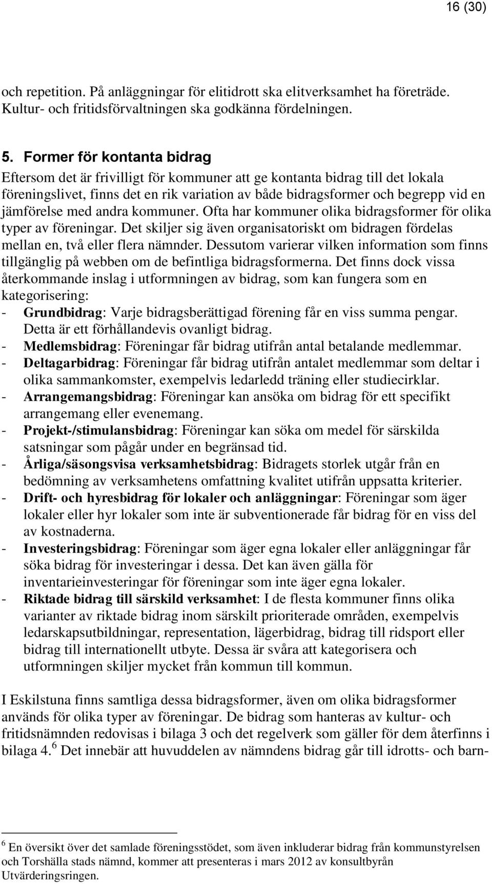 jämförelse med andra kommuner. Ofta har kommuner olika bidragsformer för olika typer av föreningar. Det skiljer sig även organisatoriskt om bidragen fördelas mellan en, två eller flera nämnder.