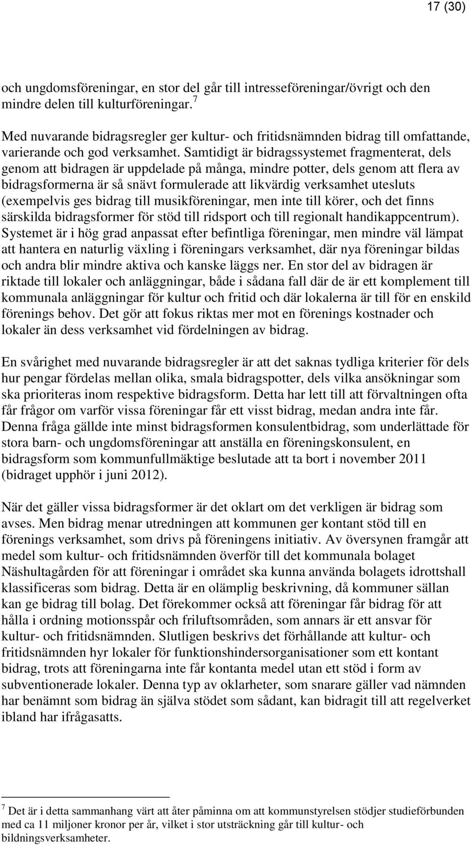 Samtidigt är bidragssystemet fragmenterat, dels genom att bidragen är uppdelade på många, mindre potter, dels genom att flera av bidragsformerna är så snävt formulerade att likvärdig verksamhet