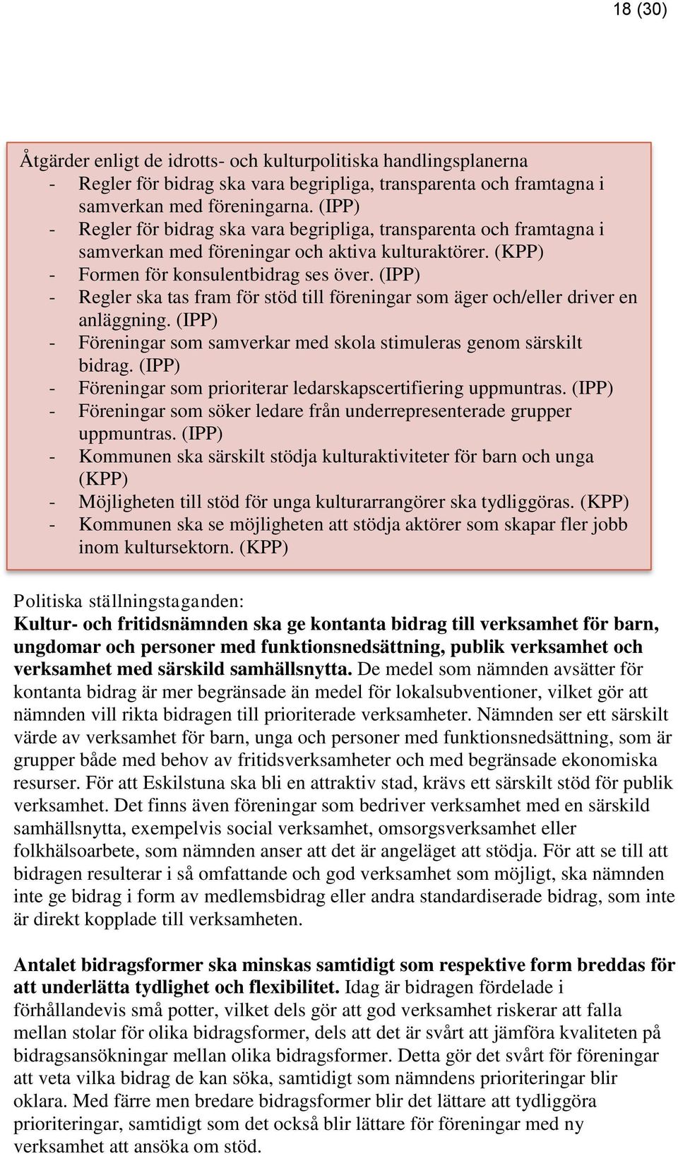 (IPP) - Regler ska tas fram för stöd till föreningar som äger och/eller driver en anläggning. (IPP) - Föreningar som samverkar med skola stimuleras genom särskilt bidrag.