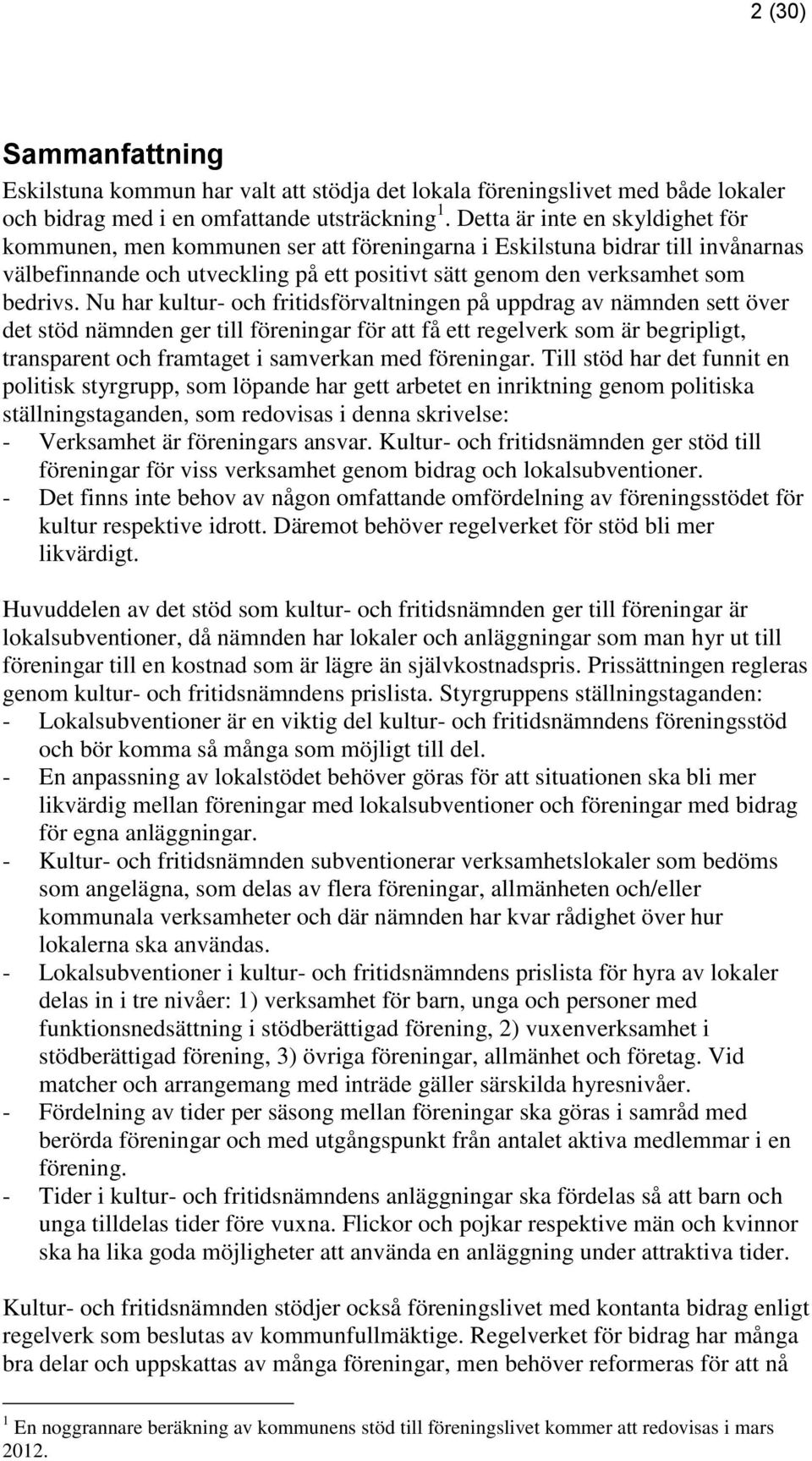 Nu har kultur- och fritidsförvaltningen på uppdrag av nämnden sett över det stöd nämnden ger till föreningar för att få ett regelverk som är begripligt, transparent och framtaget i samverkan med
