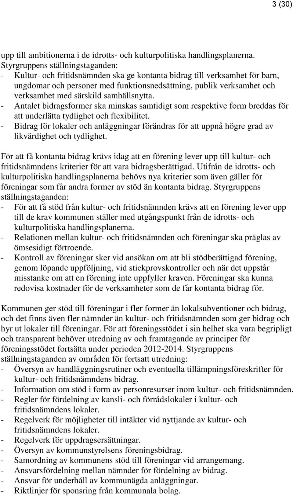 särskild samhällsnytta. - Antalet bidragsformer ska minskas samtidigt som respektive form breddas för att underlätta tydlighet och flexibilitet.