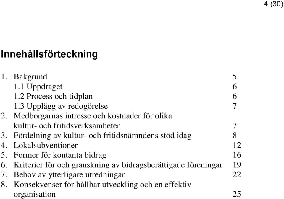 Fördelning av kultur- och fritidsnämndens stöd idag 8 4. Lokalsubventioner 12 5. Former för kontanta bidrag 16 6.