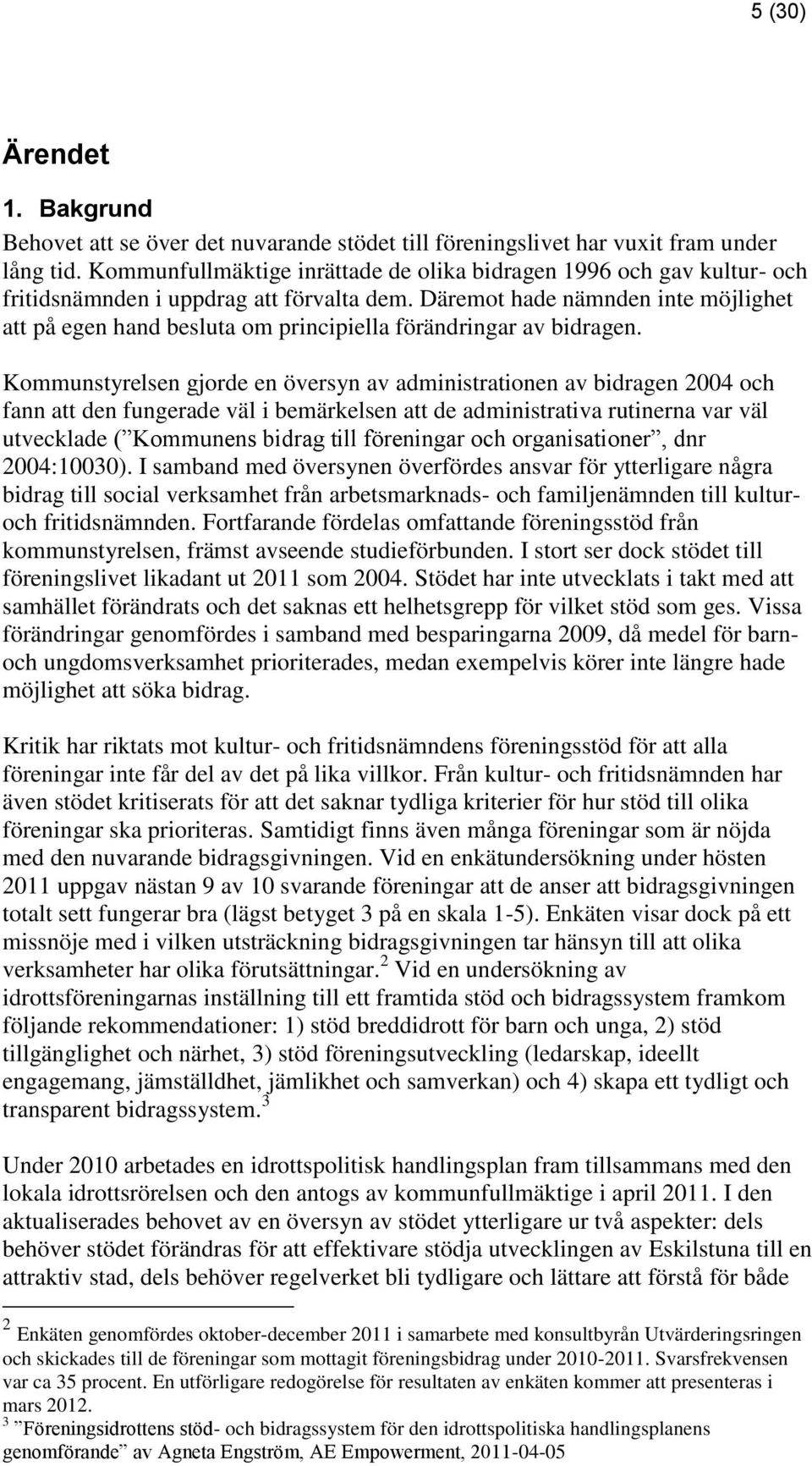 Däremot hade nämnden inte möjlighet att på egen hand besluta om principiella förändringar av bidragen.