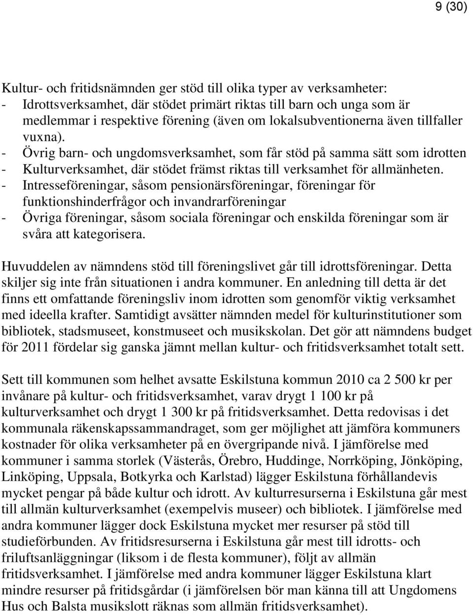 - Intresseföreningar, såsom pensionärsföreningar, föreningar för funktionshinderfrågor och invandrarföreningar - Övriga föreningar, såsom sociala föreningar och enskilda föreningar som är svåra att