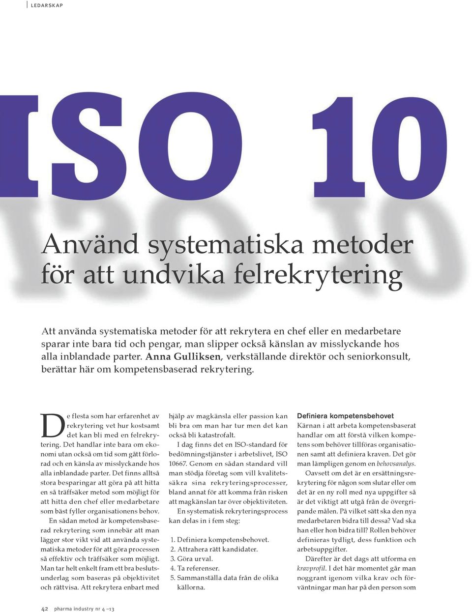 De flesta som har erfarenhet av rekrytering vet hur kostsamt det kan bli med en felrekrytering.