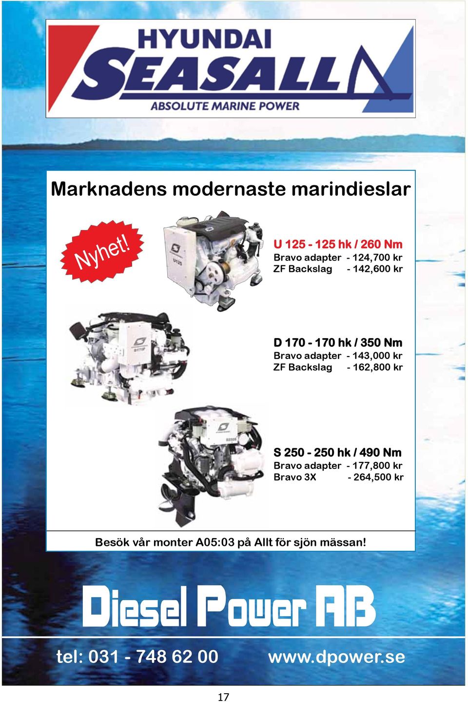 / 350 Nm Bravo adapter - 143,000 kr ZF Backslag - 162,800 kr S 250-250 hk / 490 Nm