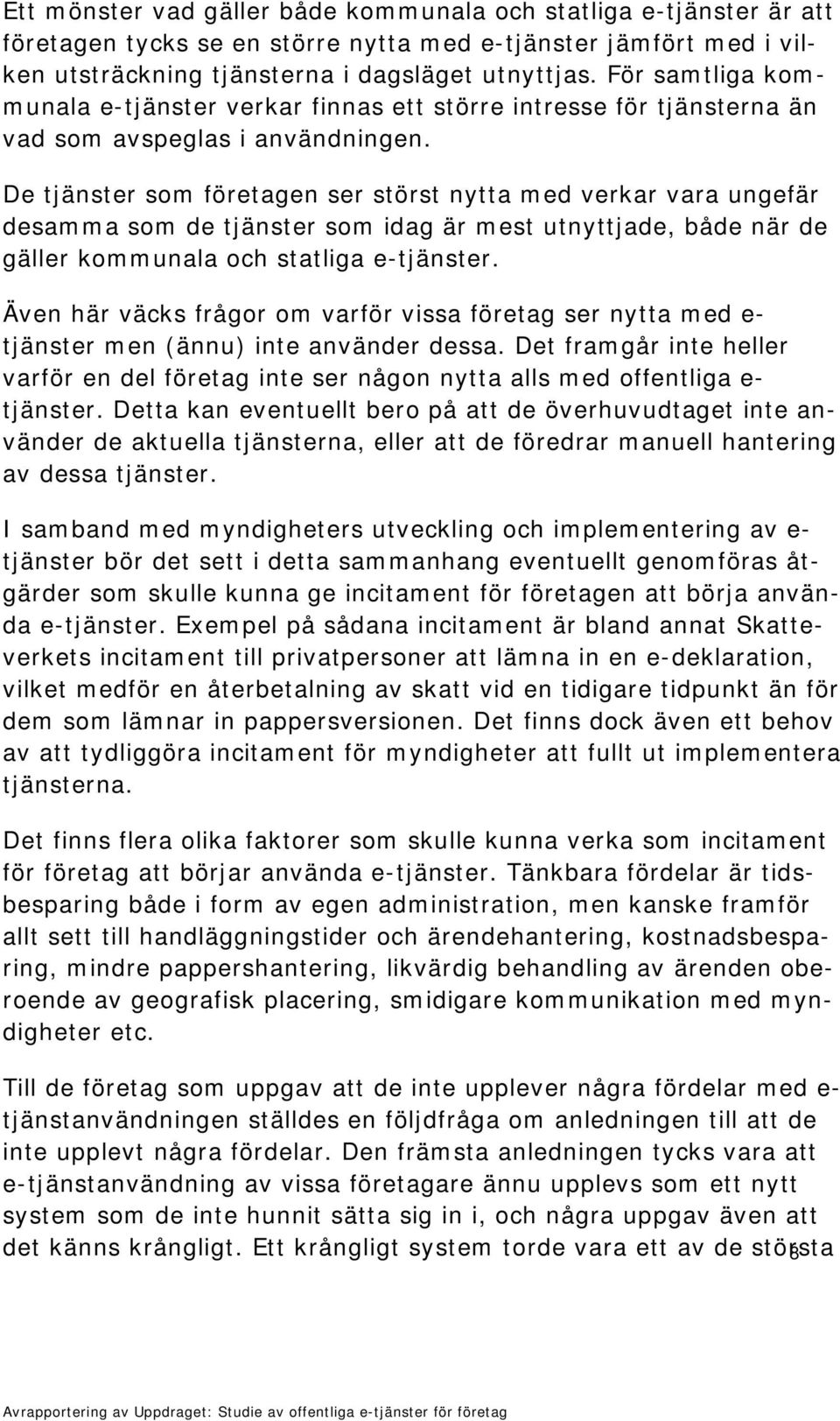 De tjänster som företagen ser störst nytta med verkar vara ungefär desamma som de tjänster som idag är mest utnyttjade, både när de gäller kommunala och statliga e-tjänster.