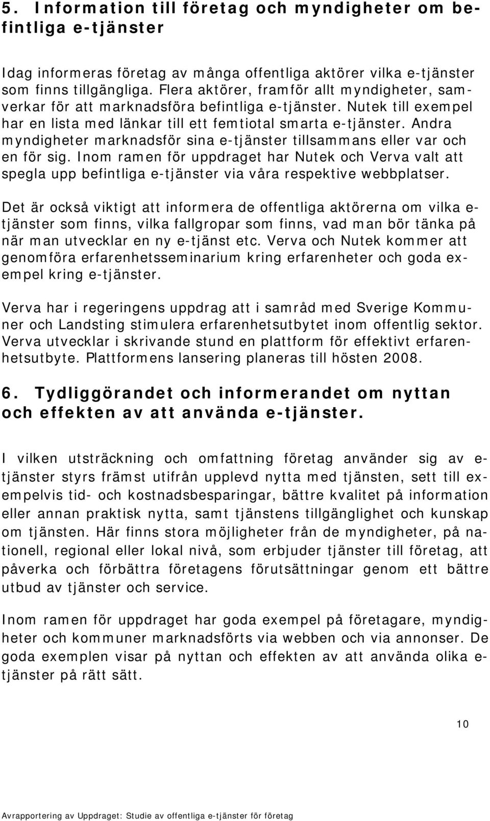 Andra myndigheter marknadsför sina e-tjänster tillsammans eller var och en för sig.