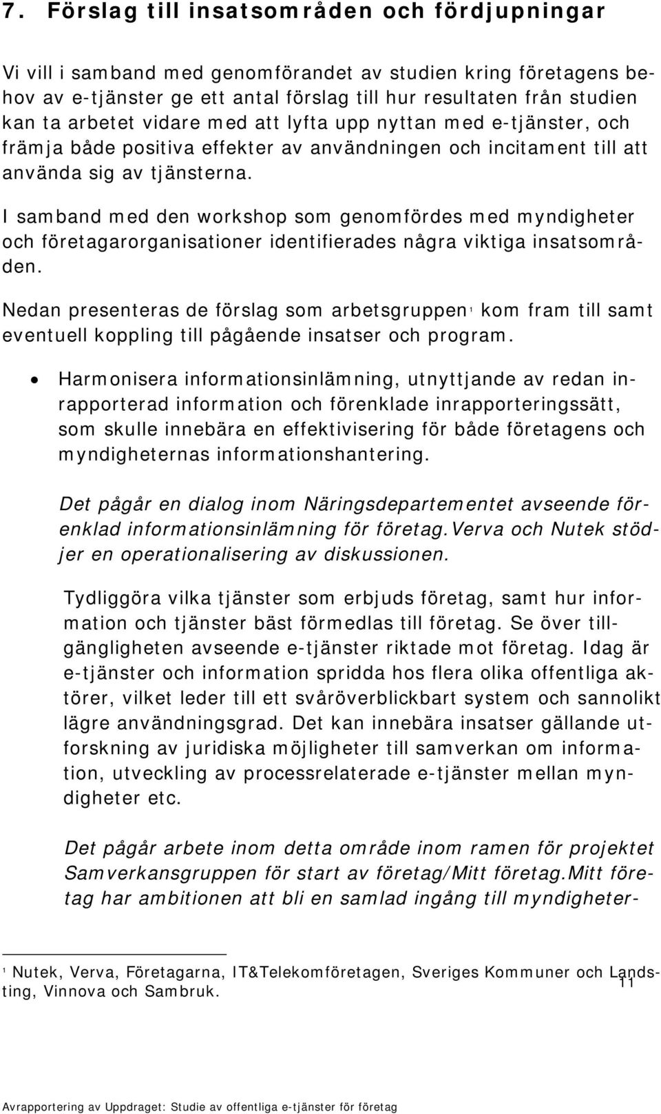 I samband med den workshop som genomfördes med myndigheter och företagarorganisationer identifierades några viktiga insatsområden.