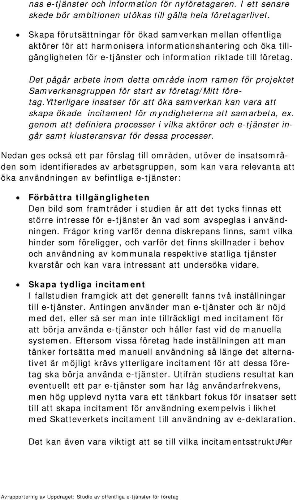 Det pågår arbete inom detta område inom ramen för projektet Samverkansgruppen för start av företag/mitt företag.