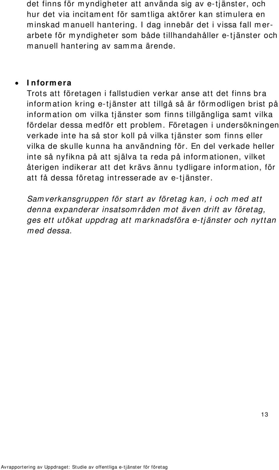Informera Trots att företagen i fallstudien verkar anse att det finns bra information kring e-tjänster att tillgå så är förmodligen brist på information om vilka tjänster som finns tillgängliga samt