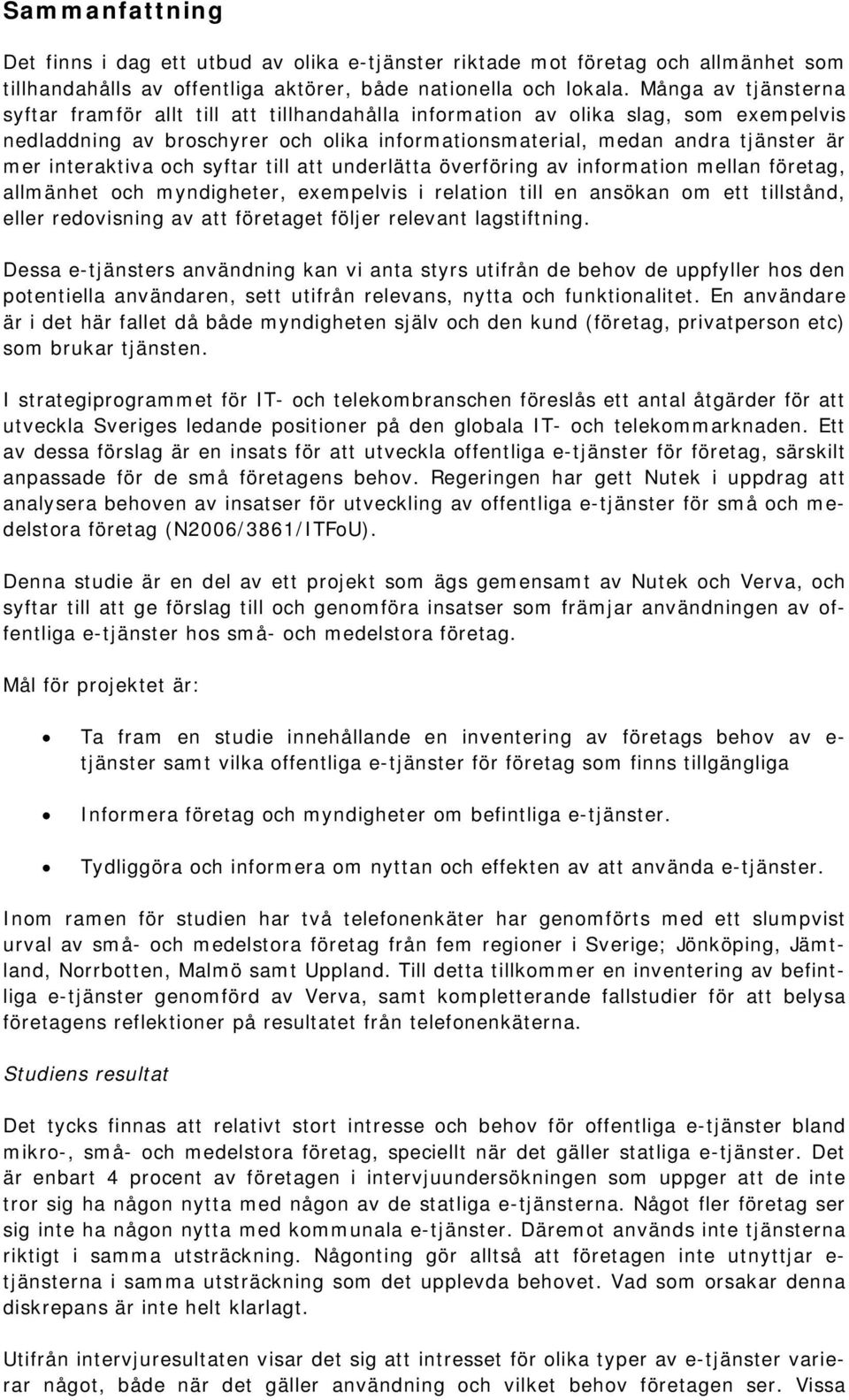 interaktiva och syftar till att underlätta överföring av information mellan företag, allmänhet och myndigheter, exempelvis i relation till en ansökan om ett tillstånd, eller redovisning av att