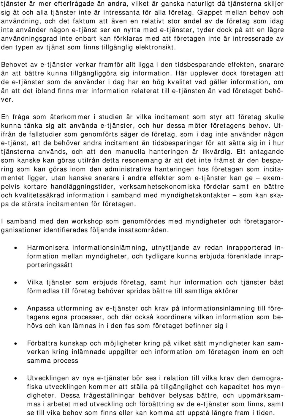 användningsgrad inte enbart kan förklaras med att företagen inte är intresserade av den typen av tjänst som finns tillgänglig elektronsikt.