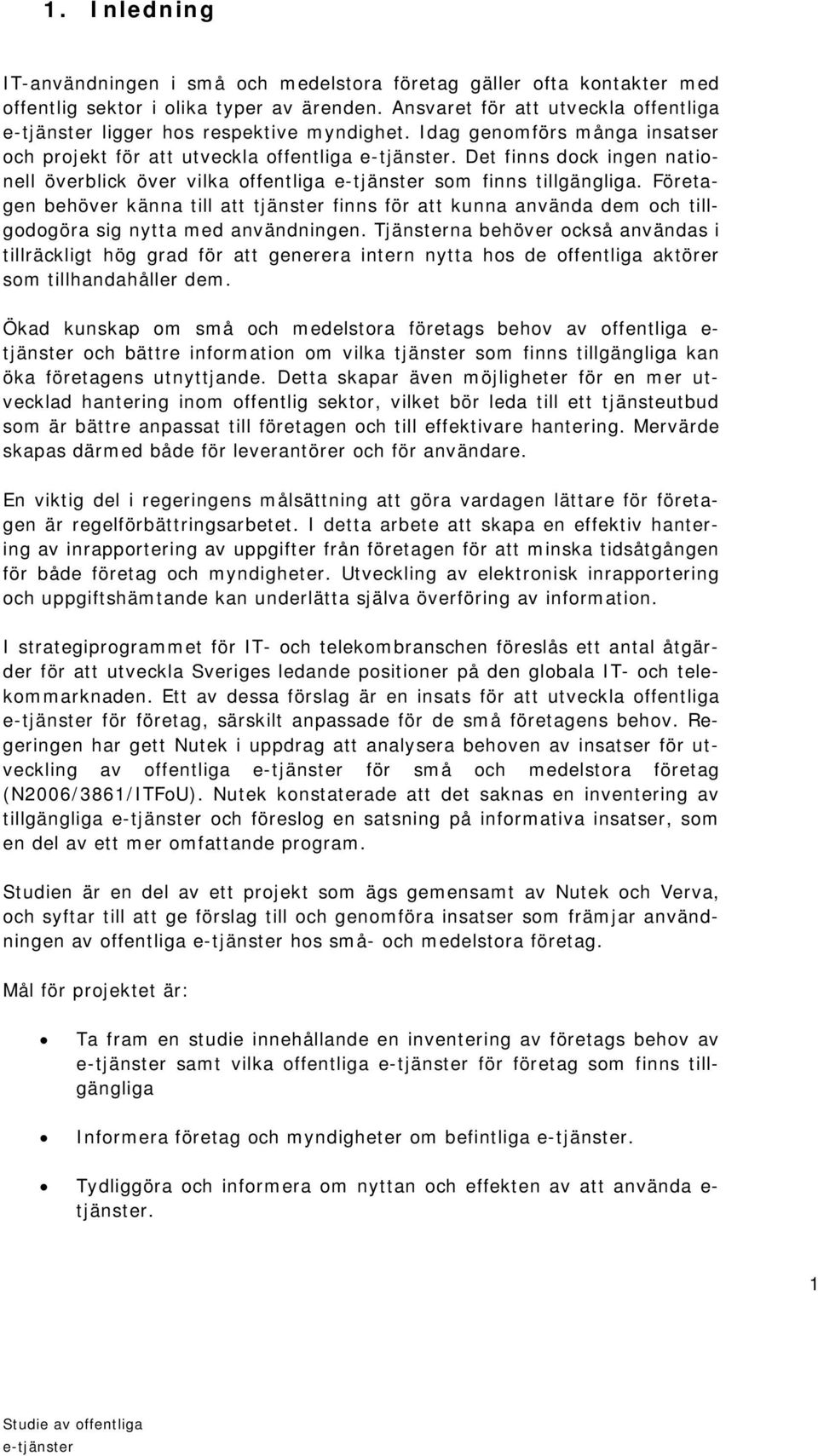 Det finns dock ingen nationell överblick över vilka offentliga e-tjänster som finns tillgängliga.