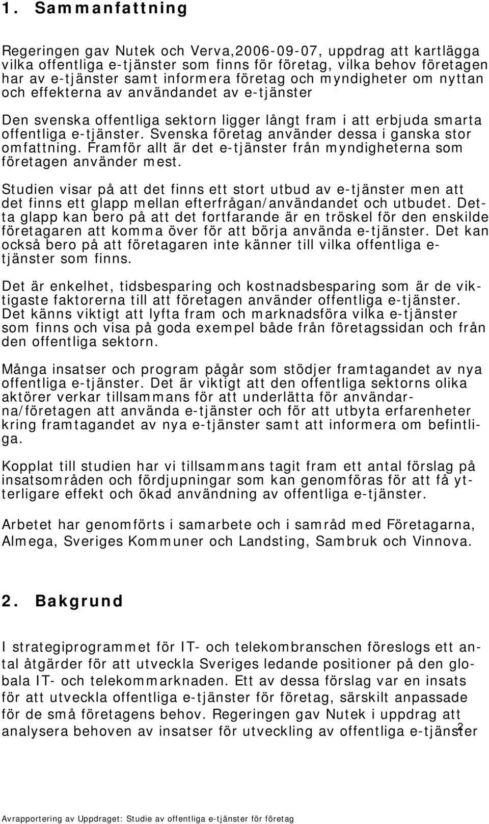 Svenska företag använder dessa i ganska stor omfattning. Framför allt är det e-tjänster från myndigheterna som företagen använder mest.