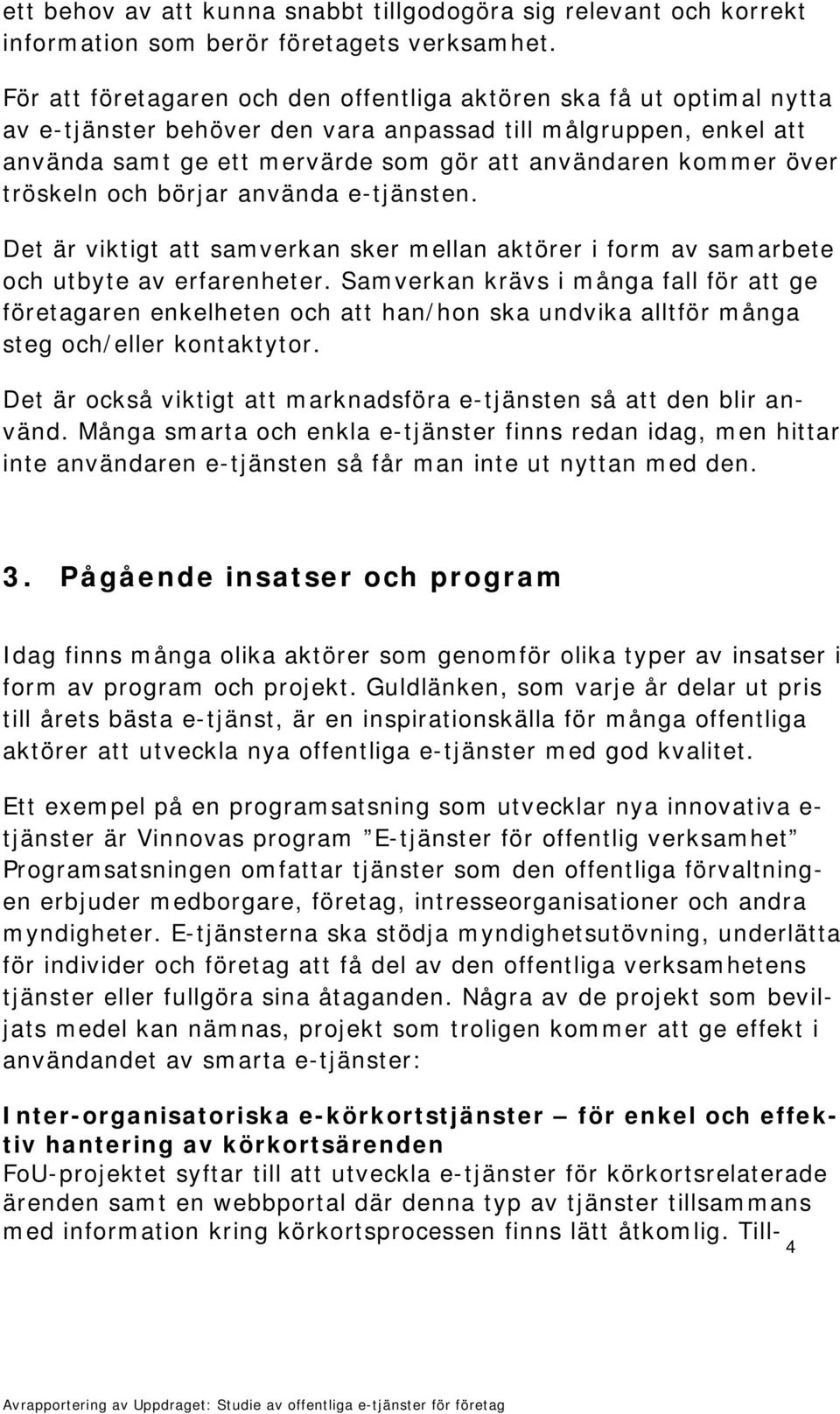 över tröskeln och börjar använda e-tjänsten. Det är viktigt att samverkan sker mellan aktörer i form av samarbete och utbyte av erfarenheter.