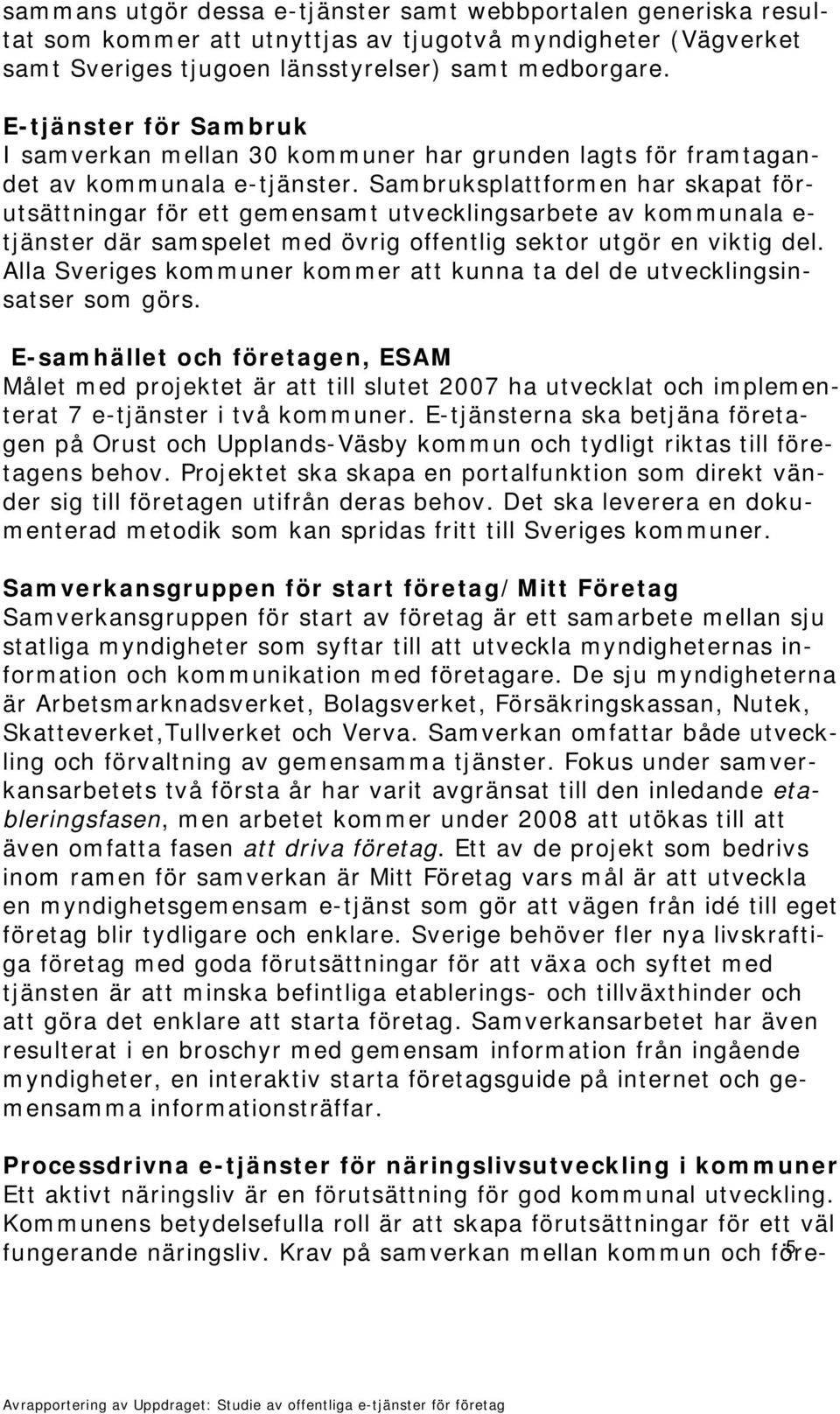 Sambruksplattformen har skapat förutsättningar för ett gemensamt utvecklingsarbete av kommunala e- tjänster där samspelet med övrig offentlig sektor utgör en viktig del.