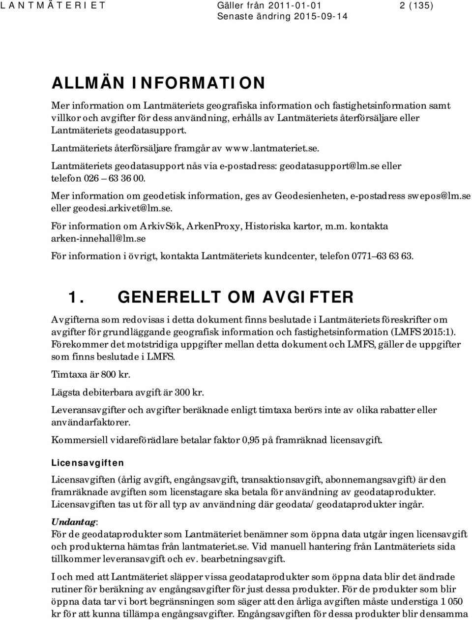 Lantmäteriets geodatasupport nås via e-postadress: geodatasupport@lm.se eller telefon 026 63 36 00. Mer information om geodetisk information, ges av Geodesienheten, e-postadress swepos@lm.