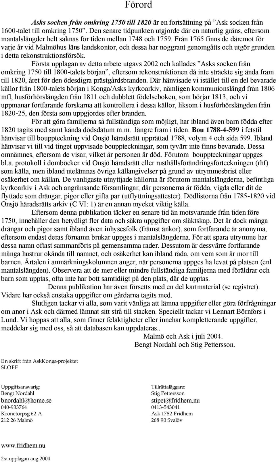 Från 1765 finns de däremot för varje år vid Malmöhus läns landskontor, och dessa har noggrant genomgåtts och utgör grunden i detta rekonstruktionsförsök.