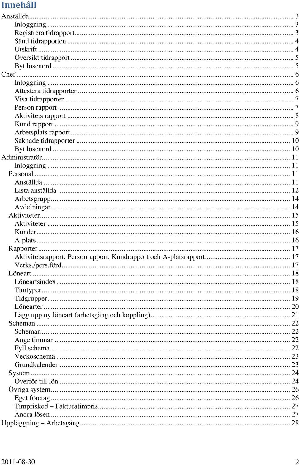 .. 11 Personal... 11 Anställda... 11 Lista anställda... 12 Arbetsgrupp... 14 Avdelningar... 14 Aktiviteter... 15 Aktiviteter... 15 Kunder... 16 A-plats... 16 Rapporter.