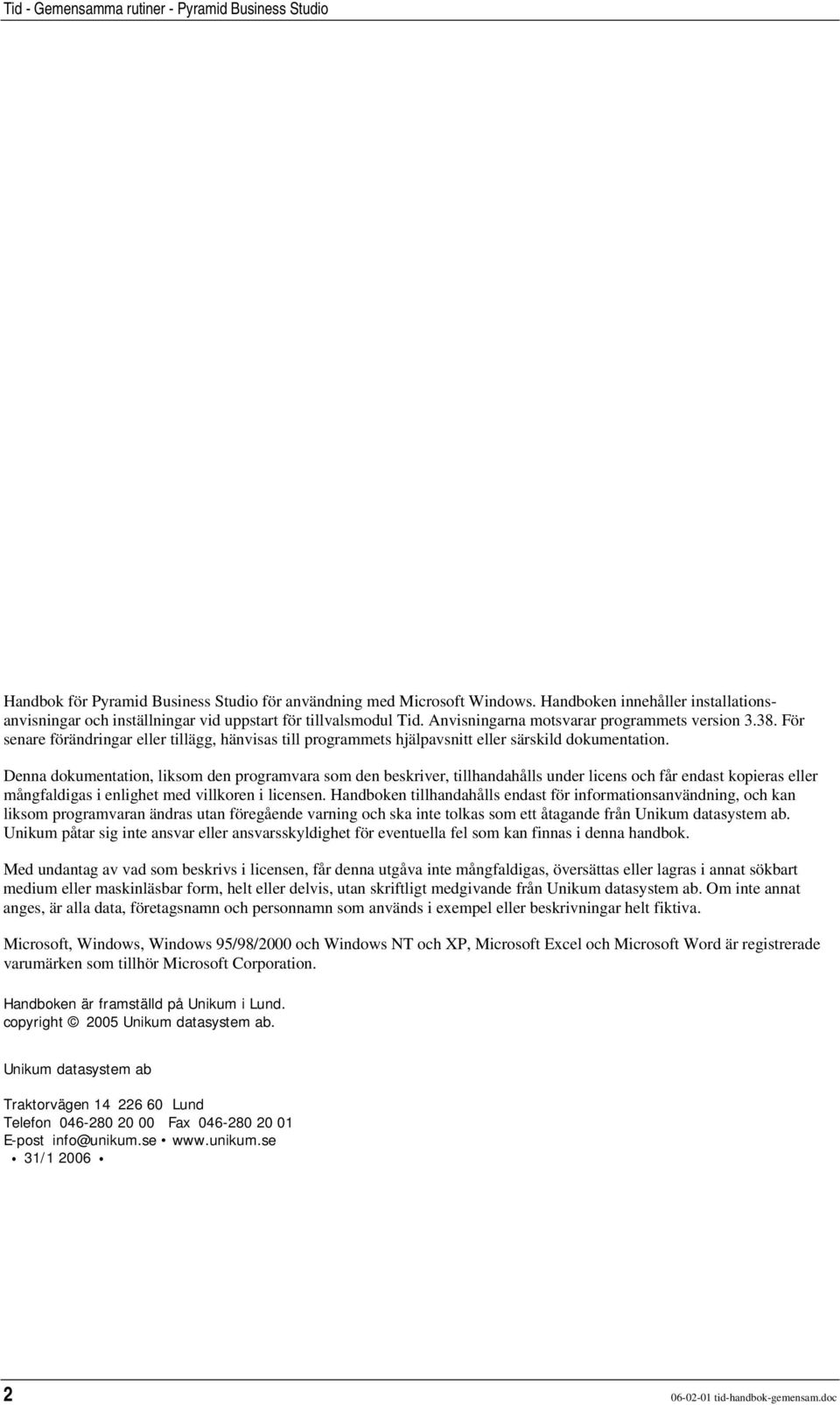 Denna dokumentation, liksom den programvara som den beskriver, tillhandahålls under licens och får endast kopieras eller mångfaldigas i enlighet med villkoren i licensen.