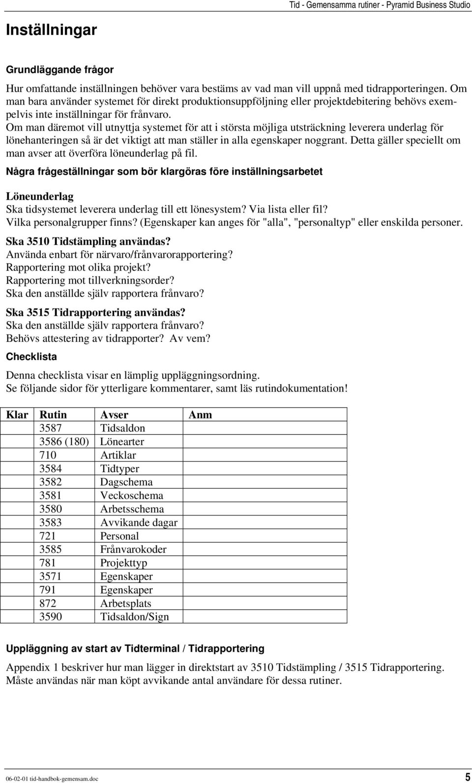 Om man däremot vill utnyttja systemet för att i största möjliga utsträckning leverera underlag för lönehanteringen så är det viktigt att man ställer in alla egenskaper noggrant.