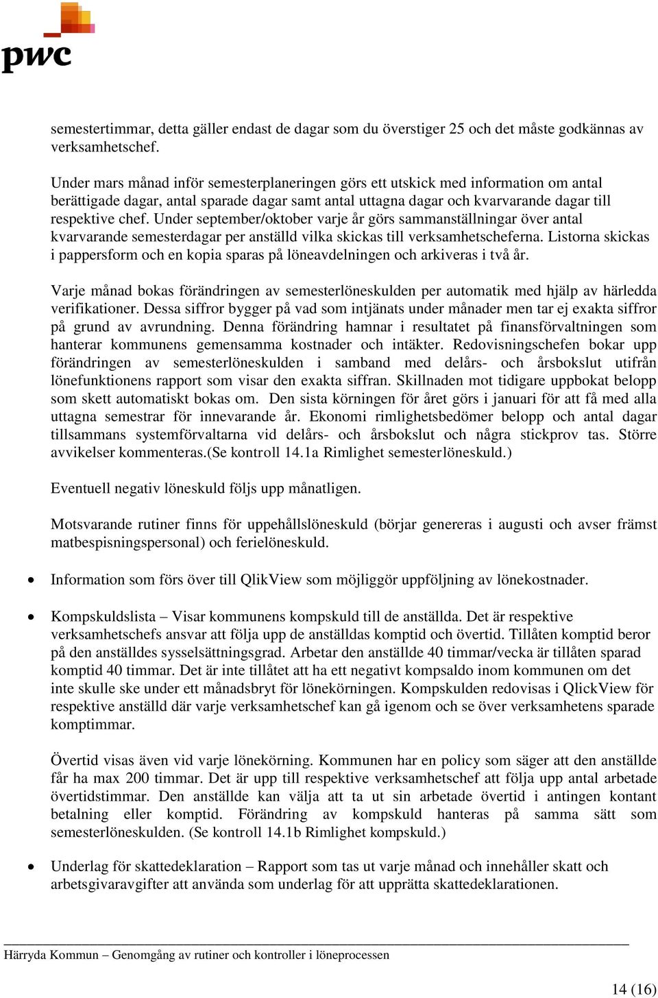 Under september/oktober varje år görs sammanställningar över antal kvarvarande semesterdagar per anställd vilka skickas till verksamhetscheferna.