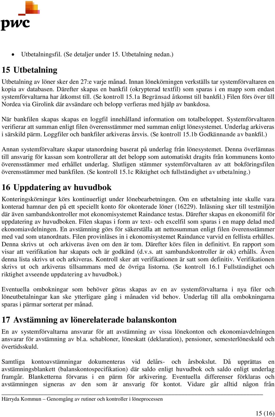 ) Filen förs över till Nordea via Girolink där avsändare och belopp verfieras med hjälp av bankdosa. När bankfilen skapas skapas en loggfil innehålland information om totalbeloppet.