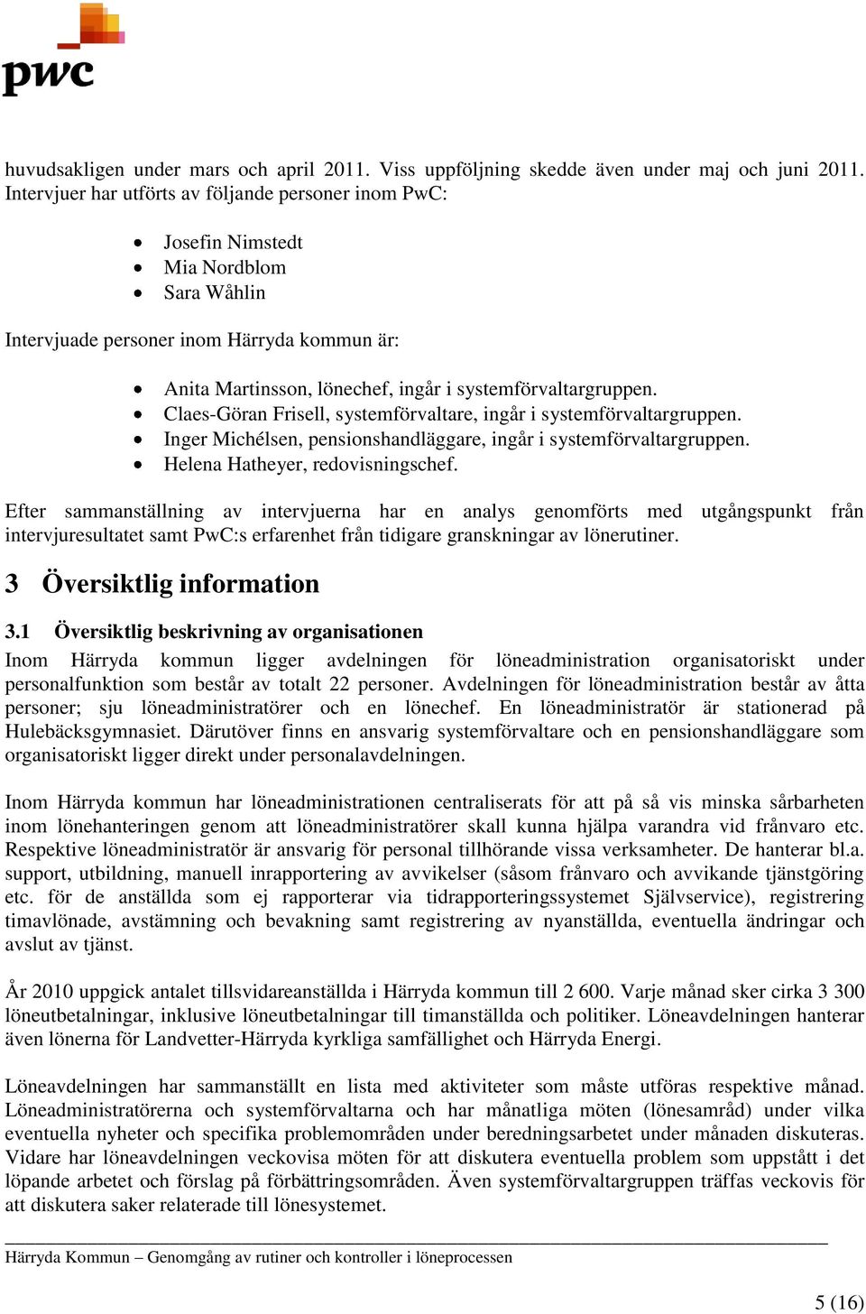 Claes-Göran Frisell, systemförvaltare, ingår i systemförvaltargruppen. Inger Michélsen, pensionshandläggare, ingår i systemförvaltargruppen. Helena Hatheyer, redovisningschef.
