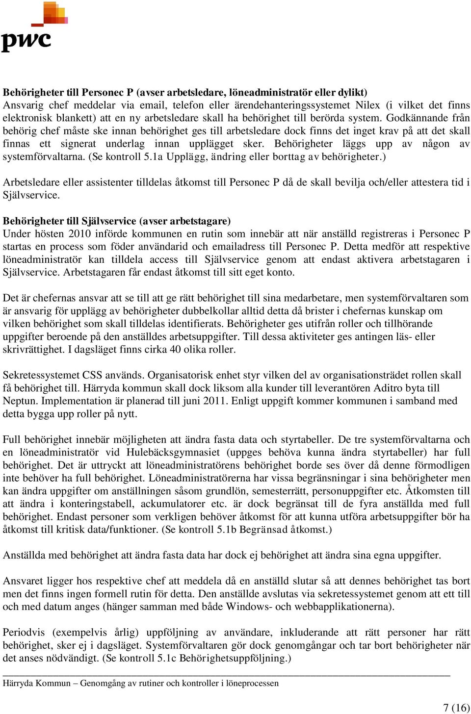 Godkännande från behörig chef måste ske innan behörighet ges till arbetsledare dock finns det inget krav på att det skall finnas ett signerat underlag innan upplägget sker.