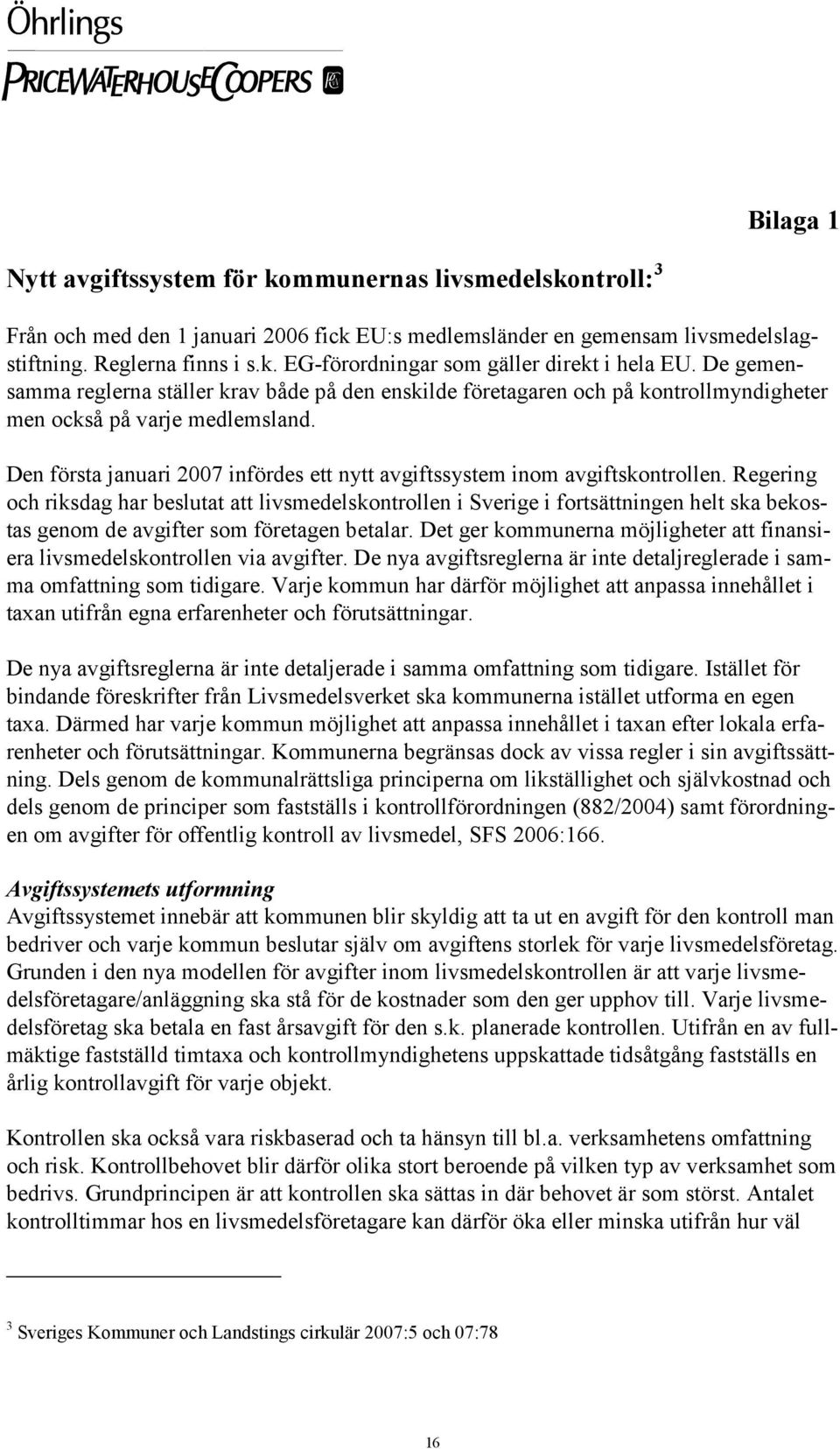 Den första januari 2007 infördes ett nytt avgiftssystem inom avgiftskontrollen.