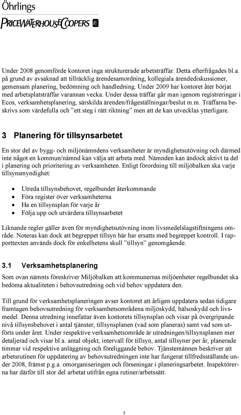 m. Träffarna beskrivs som värdefulla och ett steg i rätt riktning men att de kan utvecklas ytterligare.