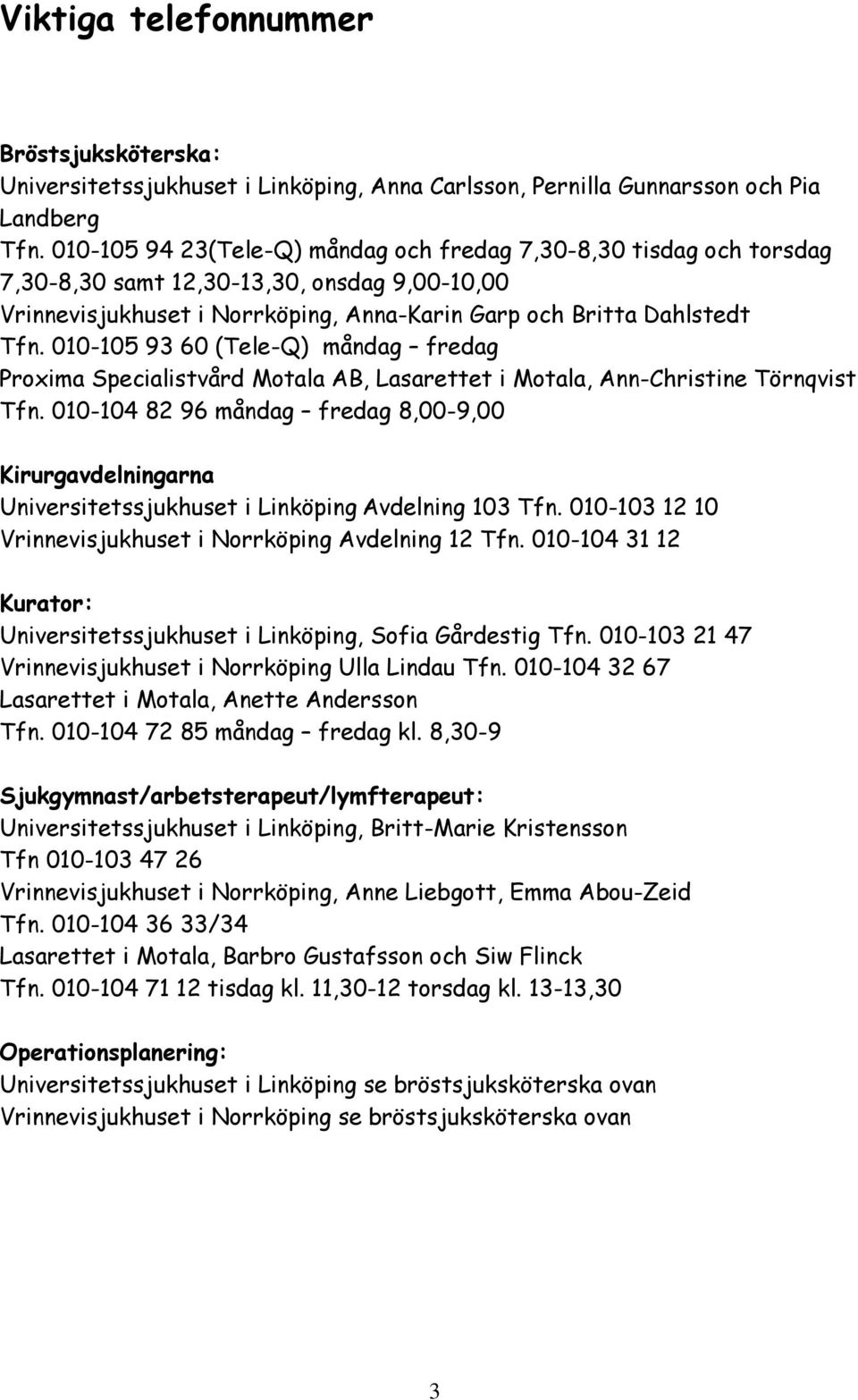 010-105 93 60 (Tele-Q) måndag fredag Proxima Specialistvård Motala AB, Lasarettet i Motala, Ann-Christine Törnqvist Tfn.