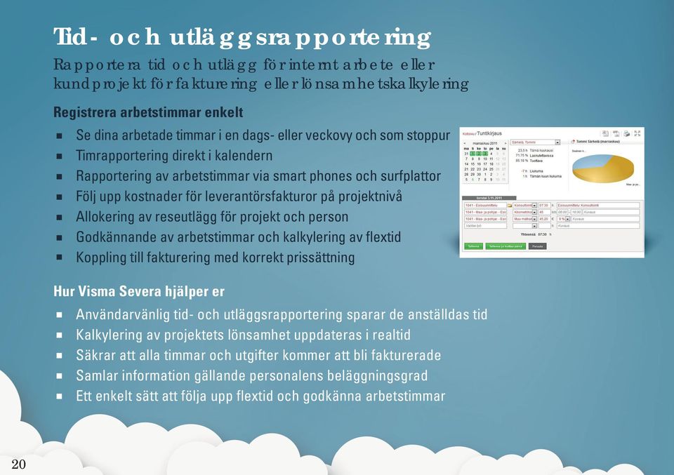 Allokering av reseutlägg för projekt och person Godkännande av arbetstimmar och kalkylering av flextid Koppling till fakturering med korrekt prissättning Hur Visma Severa hjälper er Användarvänlig