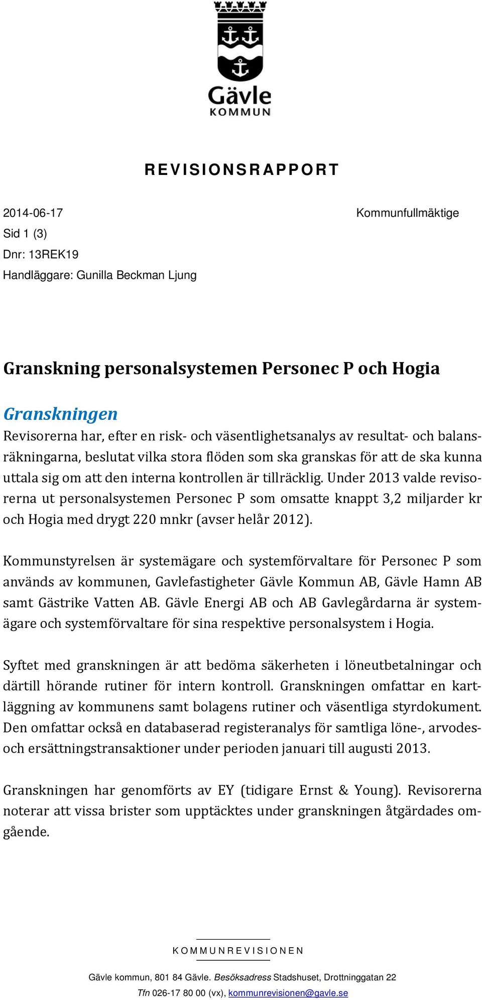 Under 2013 valde revisorerna ut personalsystemen Personec P som omsatte knappt 3,2 miljarder kr och Hogia med drygt 220 mnkr (avser helår 2012).