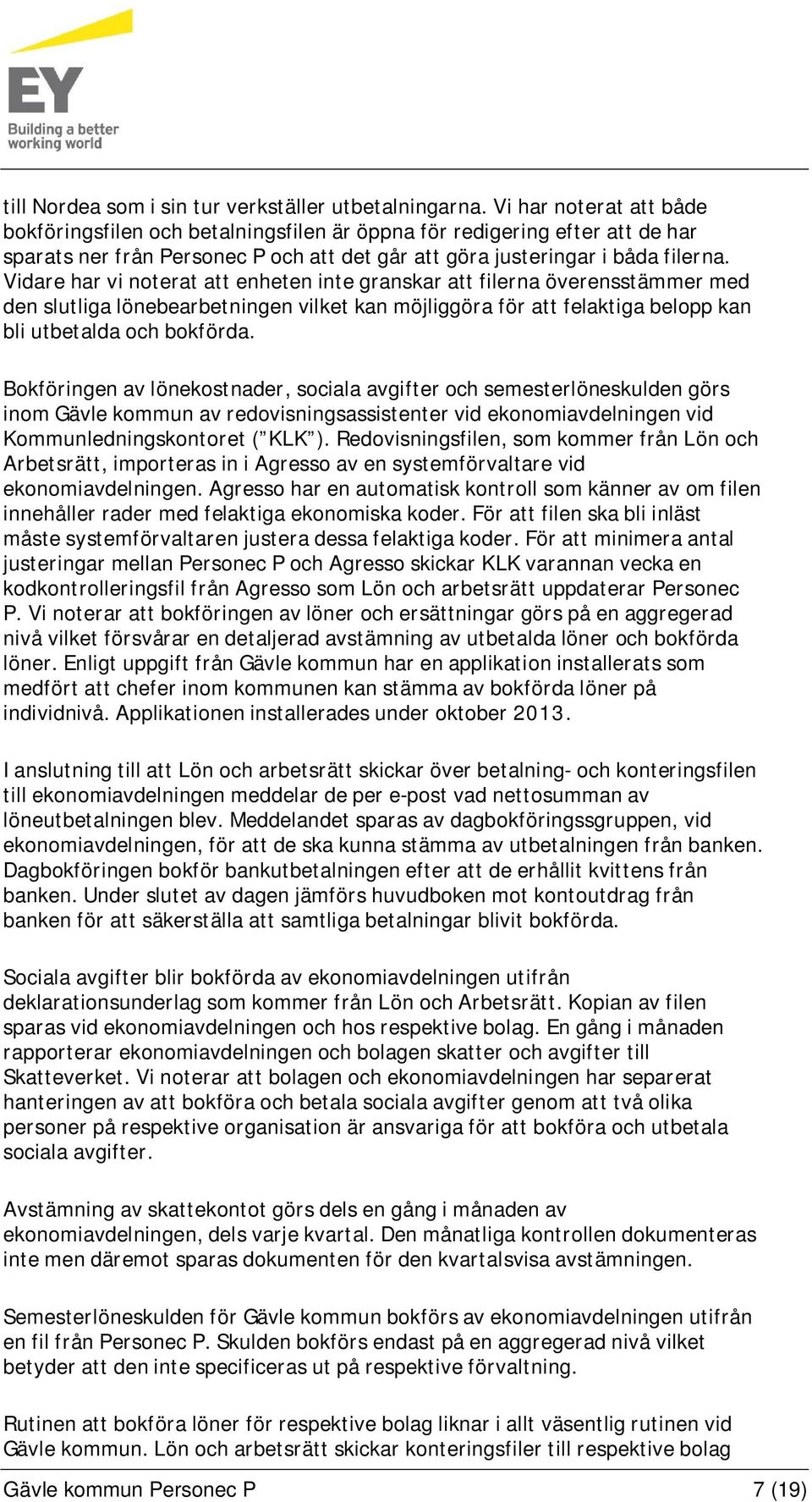 Vidare har vi noterat att enheten inte granskar att filerna överensstämmer med den slutliga lönebearbetningen vilket kan möjliggöra för att felaktiga belopp kan bli utbetalda och bokförda.